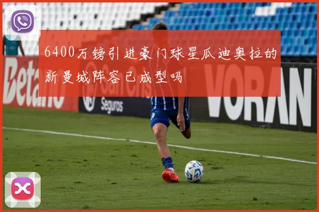 6400万镑引进豪门球星瓜迪奥拉的新曼城阵容已成型吗